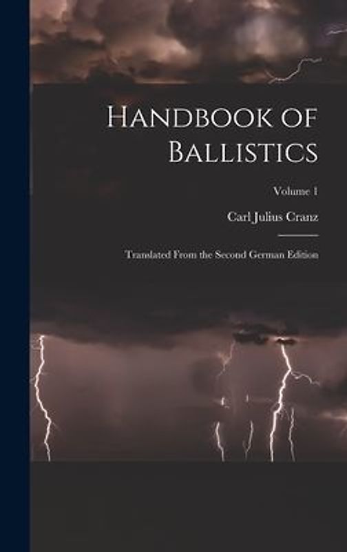 Handbook of Ballistics; Translated From the Second German Edition; Volume 1