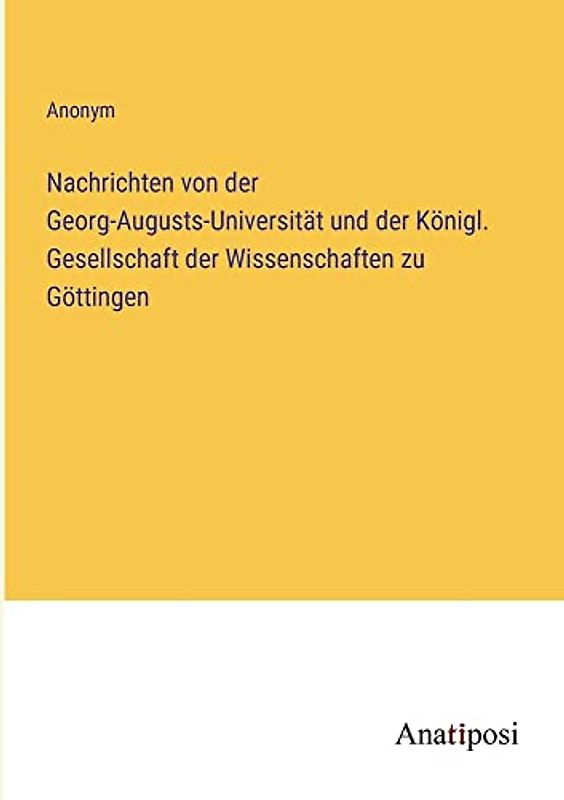 Nachrichten von der Georg-Augusts-Universität und der Königl. Gesellschaft der Wissenschaften zu Göttingen