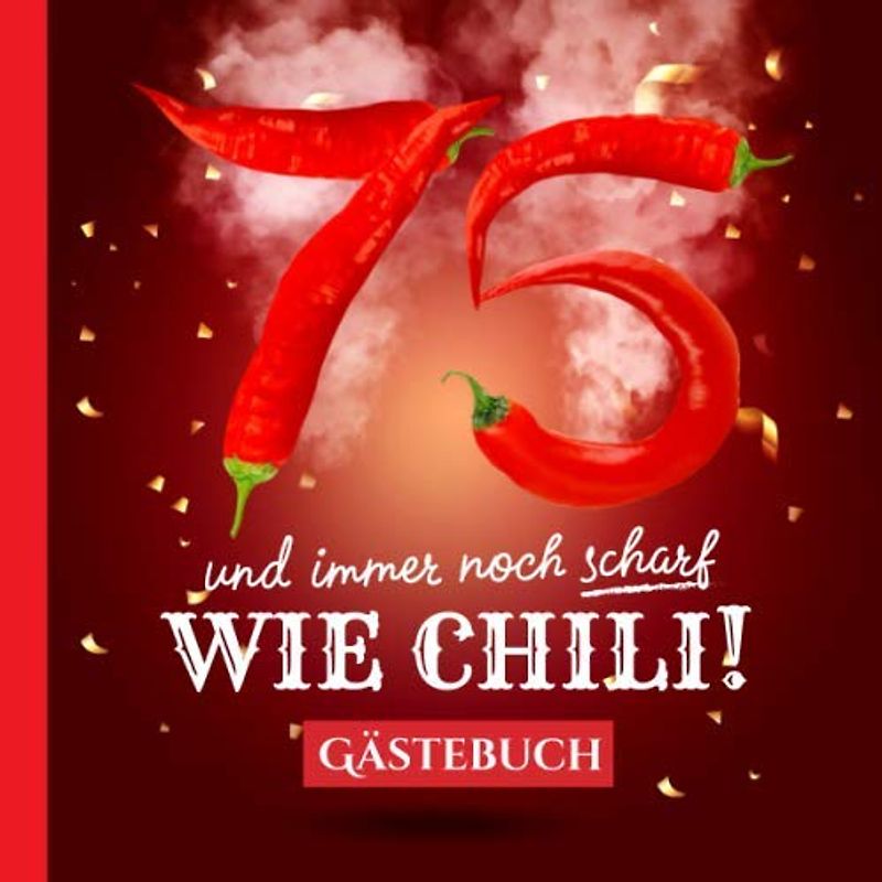 75 und immer noch scharf wie Chili: Gästebuch zum 75.Geburtstag - Lustiges Geschenk für Mann oder Frau - 75 Jahre Deko & lustige Geschenkidee - Buch für Glückwünsche und Fotos der Gäste