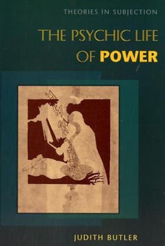 The Psychic Life of Power: Theories in Subjection - Butler, Judith P.