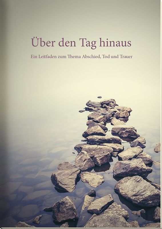 Über den Tag hinaus. Ein Leitfaden zum Thema Abschied, Tod und Trauer