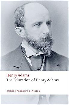 The Education of Henry Adams (Oxford World's Classics) - Henry Adams