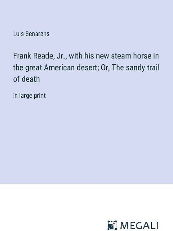 Frank Reade, Jr., with his new steam horse in the great American desert; Or, The sandy trail of death