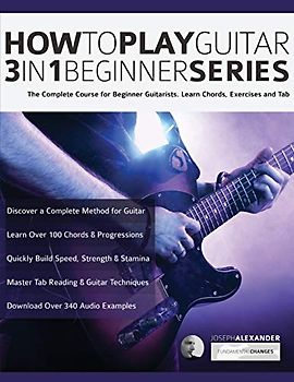 How to Play Guitar 3 in 1 Beginner Series: The Complete Course for Beginner Guitarists. Learn Chords, Exercises and Tab (Beginner Guitar Books, Band 4)
