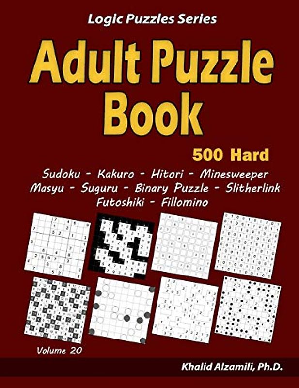 Adult Puzzle Book: 500 Hard Adults Puzzles (Sudoku, Kakuro, Hitori, Minesweeper, Masyu, Suguru, Binary Puzzle, Slitherlink, Futoshiki, Fillomino) (Logic Puzzles Series, Band 20)