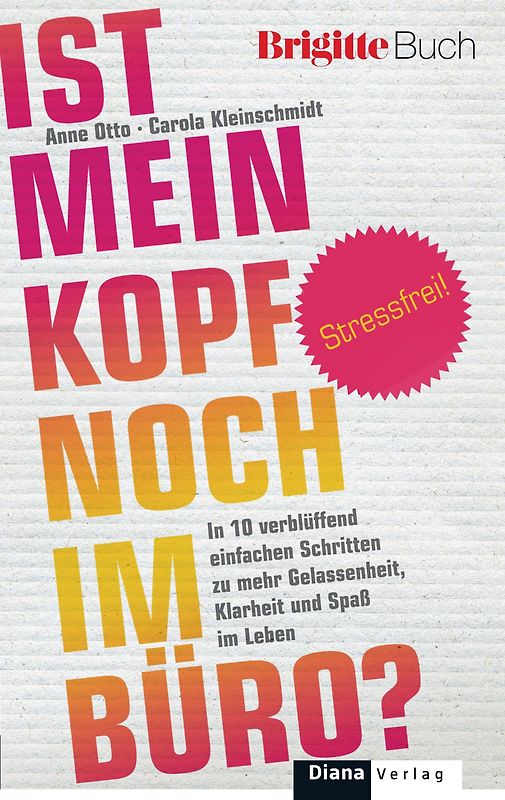 Ist mein Kopf noch im Büro?. Stressfrei! In 10 verblüffend einfachen Schritten zu mehr Gelassenheit, Klarheit und Spaß im Leben
