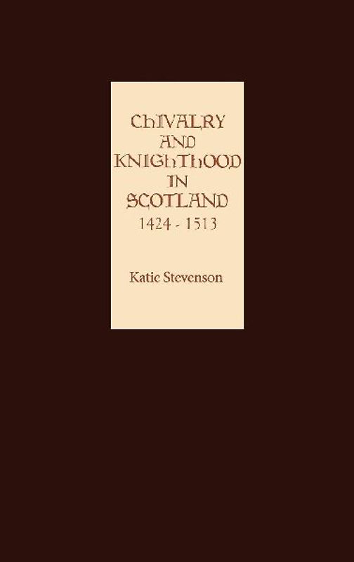 Chivalry and Knighthood in Scotland, 1424-1513