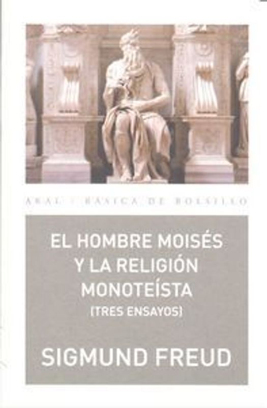 El hombre Moisés y la religión monoteísta : tres ensayos