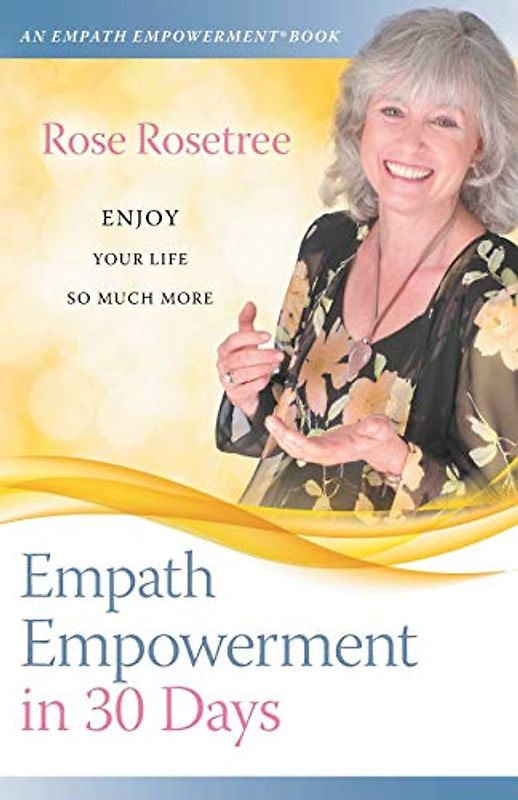 Empath Empowerment in 30 Days: Enjoy Your Life So Much More! (An Empath Empowerment(R) Book, Band 1)