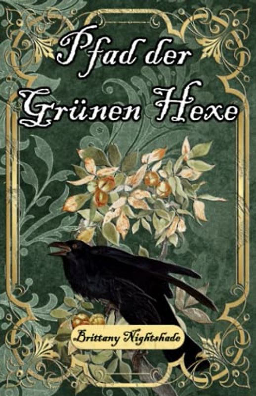 Pfad der Grünen Hexe: Zauberei und Hexerei für Anfänger, Grüne Magie und Wicca