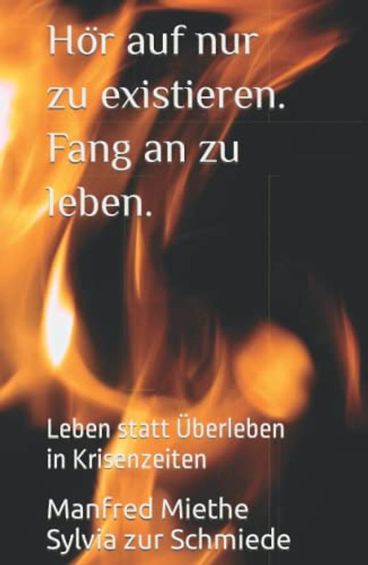Hör auf nur zu existieren. Fang an zu leben.: Leben statt Überleben in Krisenzeiten