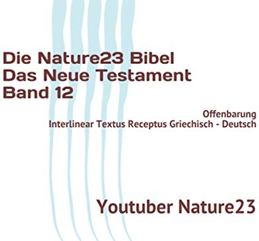 Die Nature23 Bibel Das Neue Testament Band 12: Offenbarung Interlinear Textus Receptus Griechisch - Deutsch
