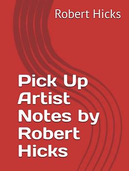 Pick Up Artist Notes by Robert Hicks