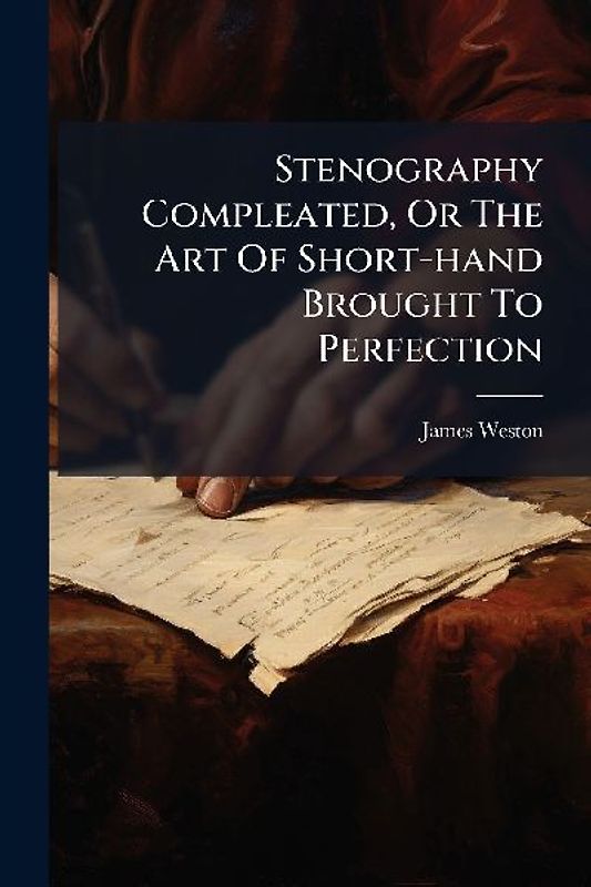 Stenography Compleated, Or The Art Of Short-hand Brought To Perfection