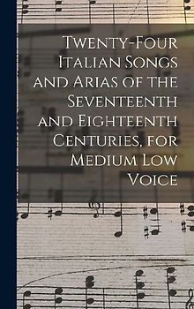 Twenty-four Italian Songs and Arias of the Seventeenth and Eighteenth Centuries, for Medium low Voice