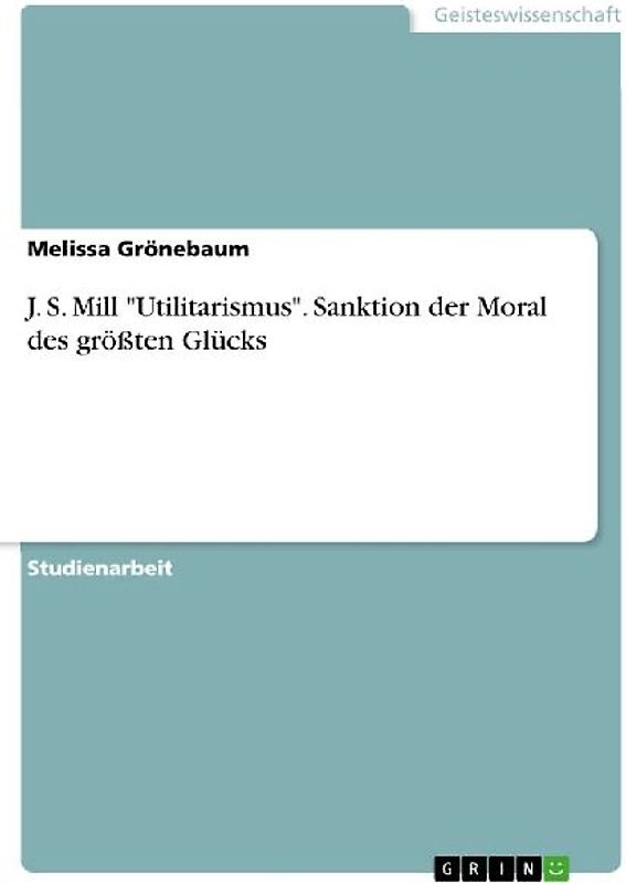 J. S. Mill "Utilitarismus". Sanktion der Moral des größten Glücks