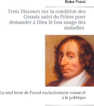 Trois Discours sur la condition des Grands suivi de Prière pour demander à Dieu le bon usage des maladies