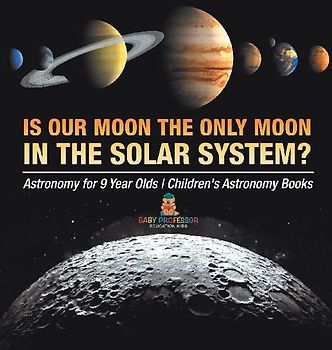 Is Our Moon the Only Moon In the Solar System? Astronomy for 9 Year Olds | Children's Astronomy Books