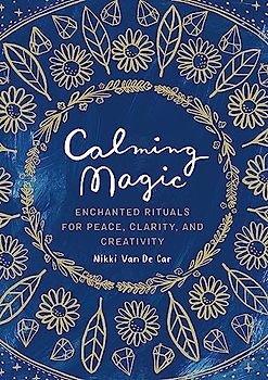 Calming Magic: Enchanted Rituals for Peace, Clarity, and Creativity