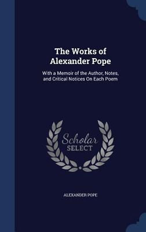 The Works of Alexander Pope: With a Memoir of the Author, Notes, and Critical Notices On Each Poem