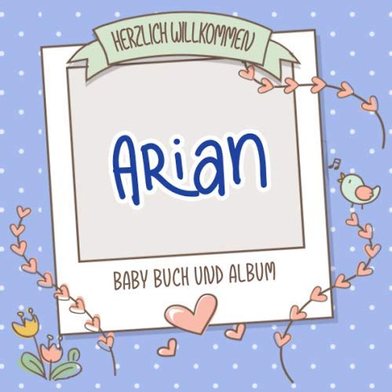 Herzlich Willkommen Arian - Baby Buch und Album: Personalisiertes Babybuch und Babyalbum, Geschenk zu Schwangerschaft und Geburt, Baby Name auf dem Cover