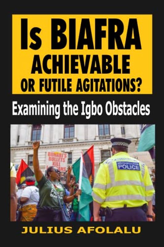 IS BIAFRA ACHIEVABLE OR FUTILE AGITATIONS?: Examining the Igbo Obstacles