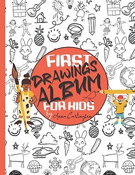 First drawings album for kids: a drawing album to treasure your kids' first drawings, paintings, and doodles