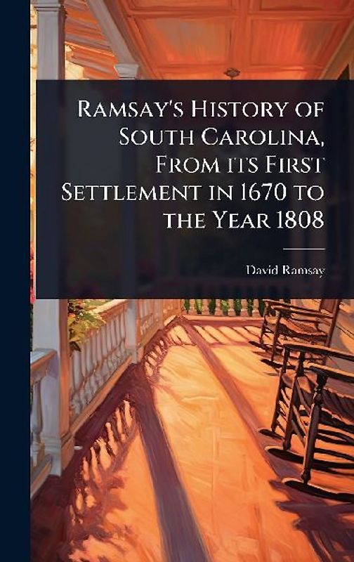 Ramsay's History of South Carolina, From its First Settlement in 1670 to the Year 1808