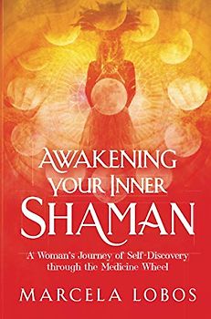 Awakening Your Inner Shaman: A Woman's Journey of Self-Discovery through the Medicine Wheel