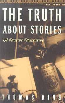 The Truth about Stories: A Native Narrative (Indigenous Americas) - King, Thomas