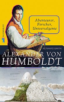 Alexander von Humboldt. Abenteurer, Forscher, Universalgenie