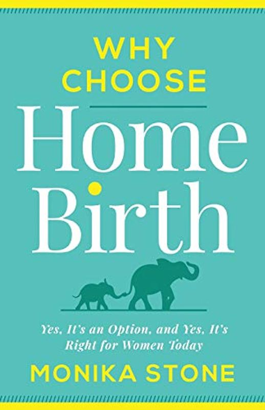 Why Choose Home Birth: Yes, It’s an Option, and Yes, It’s Right for Women Today