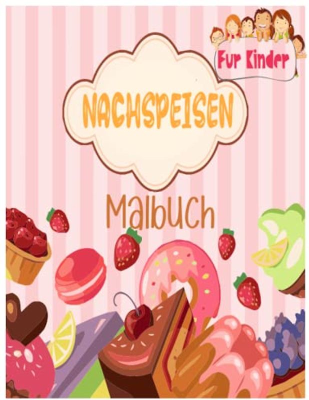 Nachspeisen Malbuch für Kinder: Sweets & Cute 50 Malvorlagen, Schokolade, Kuchen, Süßigkeiten, Donut, Obst, Eis, Cupcake...