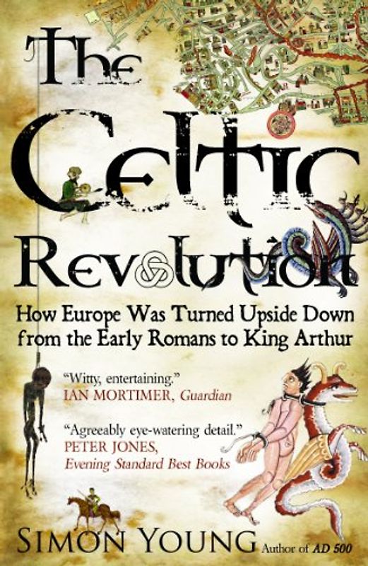 The Celtic Revolution: How Europe Was Turned Upside Down from the Early Romans to King Arthur