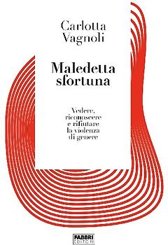 Maledetta sfortuna. Vedere, riconoscere e rifiutare la violenza di genere