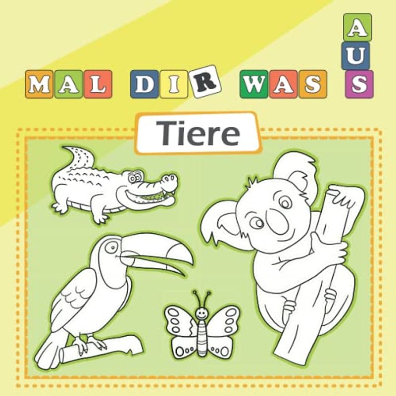 MAL DIR WAS AUS - TIERE. Das Kindermalbuch mit lustigen Tieren für Mädchen und Jungen