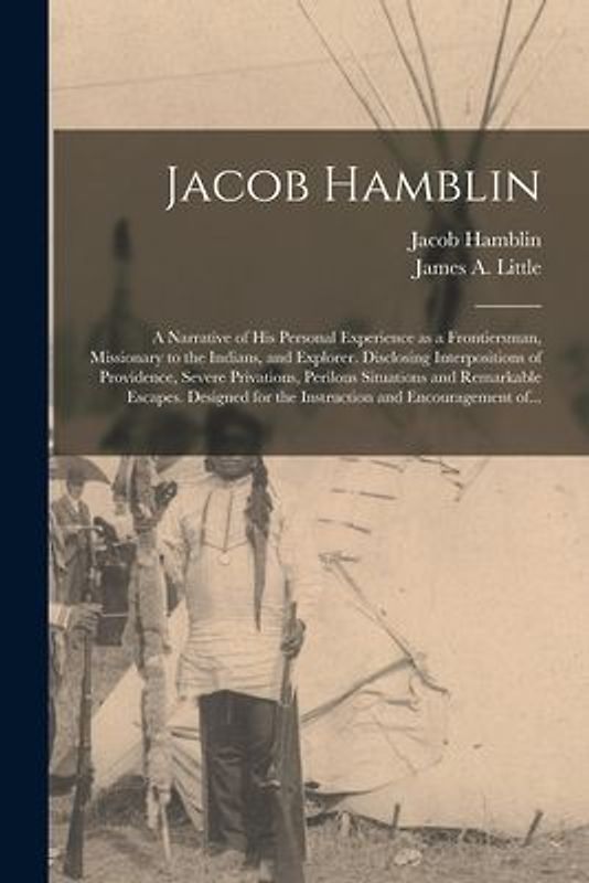 Jacob Hamblin: a Narrative of His Personal Experience as a Frontiersman, Missionary to the Indians, and Explorer. Disclosing Interpos