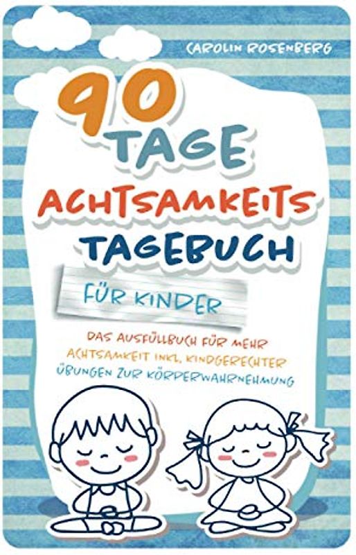 90 Tage Achtsamkeitstagebuch für Kinder: Das Ausfüllbuch für mehr Achtsamkeit inkl. kindgerechter Übungen zur Körperwahrnehmung