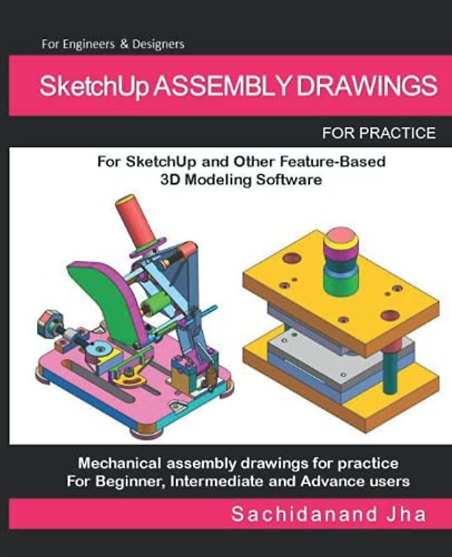 SketchUp ASSEMBLY DRAWINGS: Assembly Practice Drawings For SketchUp and Other Feature-Based 3D Modeling Software