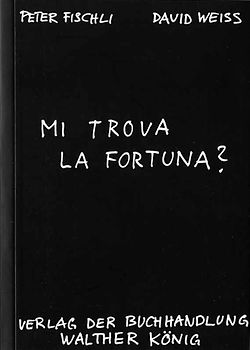 Peter Fischli & David Weiss. Mi trova la fortuna?