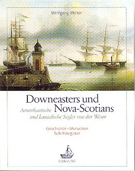 Downeasters und Nova-Scotians. Amerikanische und kanadische Segler von der Weser - Geschichte, Menschen, Schiffsregister
