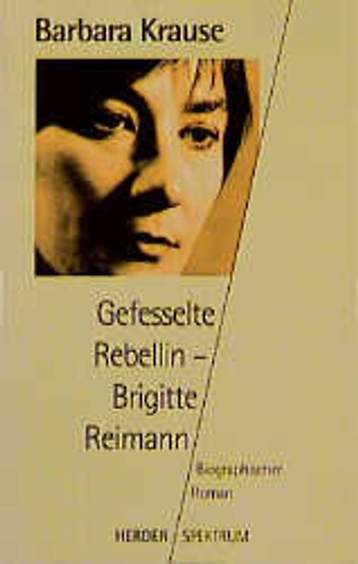 Gefesselte Rebellin - Brigitte Reimann. Biographischer Roman