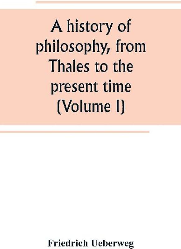A history of philosophy, from Thales to the present time (Volume I)