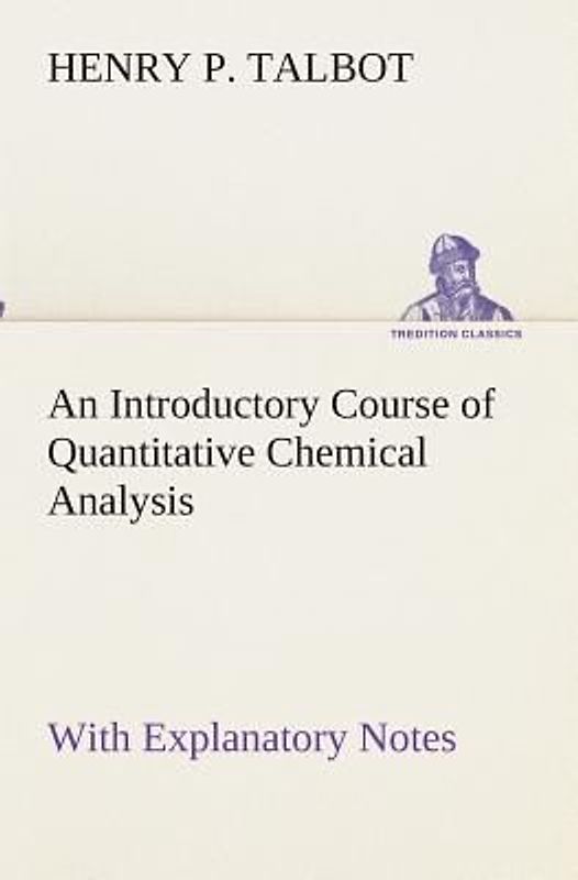 An Introductory Course of Quantitative Chemical Analysis With Explanatory Notes