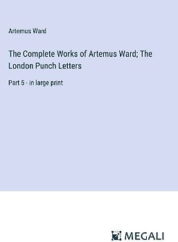 The Complete Works of Artemus Ward; The London Punch Letters