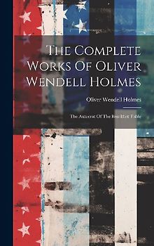 The Complete Works Of Oliver Wendell Holmes: The Autocrat Of The Breakfast Table