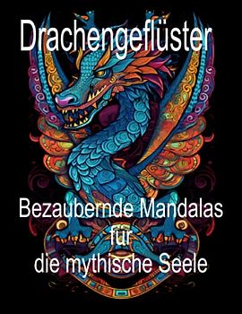 Drachengeflüster Bezaubernde Mandalas für die mythische Seele: Dieses Mandala - Malbuch ist sehr gut geeignet für alle Altersgruppen, egal ob Kind ... für alle Drachen - Freunde, mit 50 Motiven