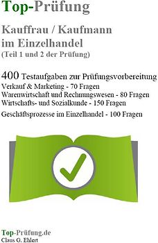 Top-Prüfung Kauffrau / Kaufmann im Einzelhandel - 400 Übungsaufgaben für die Abschlussprüfung
