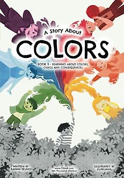 A Story About Colors: Book 3 - Learning about colors, chaos and consequences. (Stories About Learning: An Educational Book Series, Band 3)