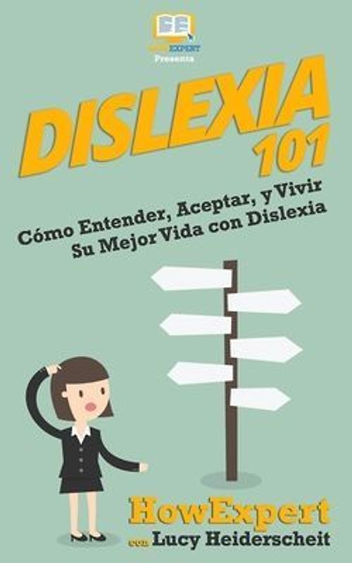 Dislexia 101: Cómo Entender, Aceptar, y Vivir Su Mejor Vida con Dislexia